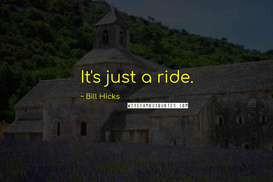 Bill Hicks Quotes: It's just a ride.