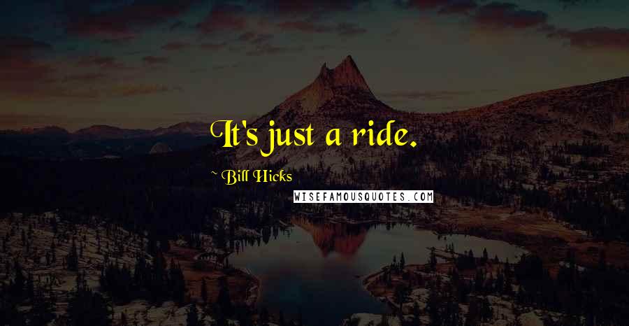 Bill Hicks Quotes: It's just a ride.