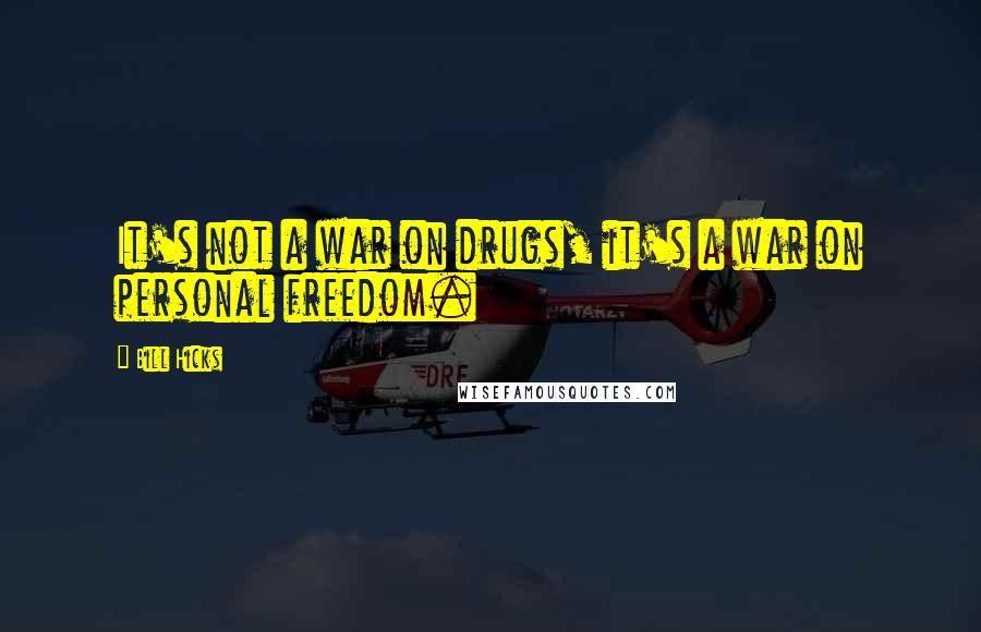 Bill Hicks Quotes: It's not a war on drugs, it's a war on personal freedom.