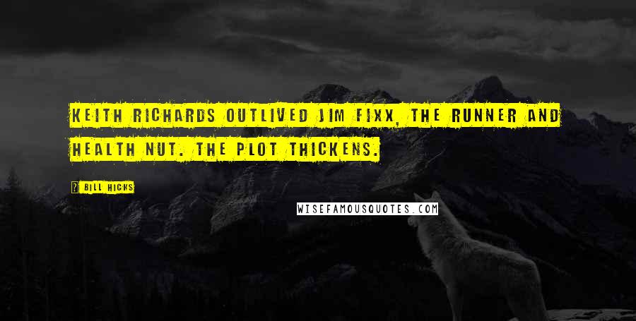 Bill Hicks Quotes: Keith Richards outlived Jim Fixx, the runner and health nut. The plot thickens.