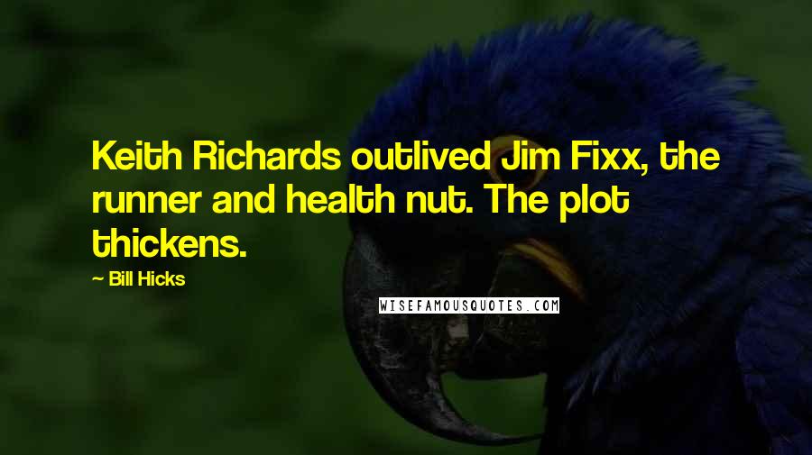 Bill Hicks Quotes: Keith Richards outlived Jim Fixx, the runner and health nut. The plot thickens.