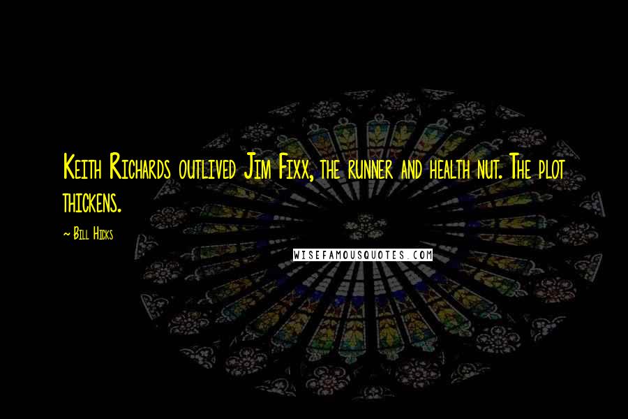 Bill Hicks Quotes: Keith Richards outlived Jim Fixx, the runner and health nut. The plot thickens.