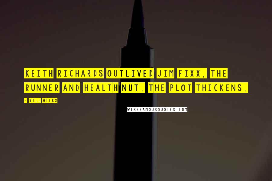 Bill Hicks Quotes: Keith Richards outlived Jim Fixx, the runner and health nut. The plot thickens.