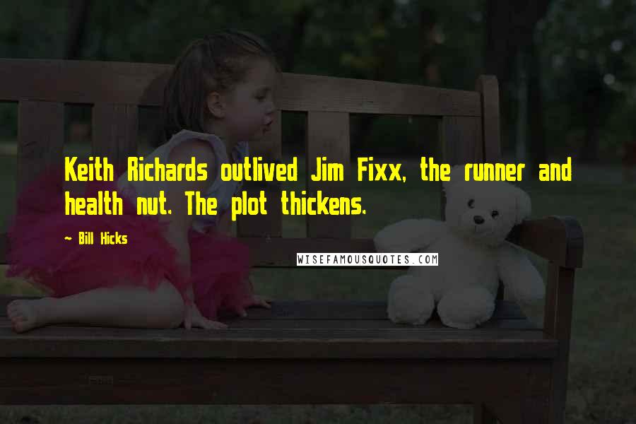 Bill Hicks Quotes: Keith Richards outlived Jim Fixx, the runner and health nut. The plot thickens.