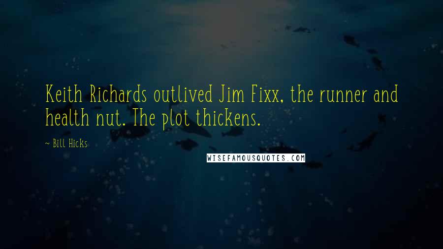 Bill Hicks Quotes: Keith Richards outlived Jim Fixx, the runner and health nut. The plot thickens.