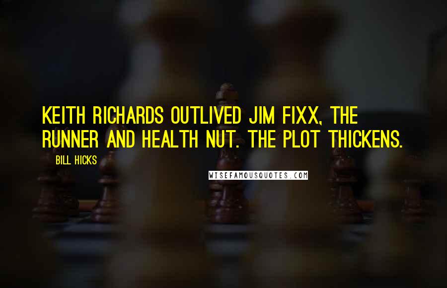 Bill Hicks Quotes: Keith Richards outlived Jim Fixx, the runner and health nut. The plot thickens.