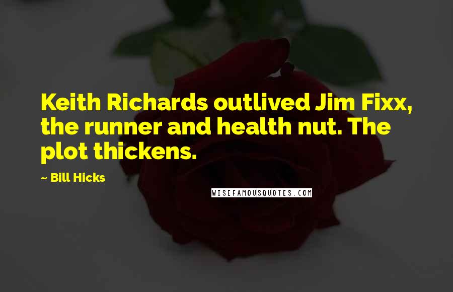 Bill Hicks Quotes: Keith Richards outlived Jim Fixx, the runner and health nut. The plot thickens.
