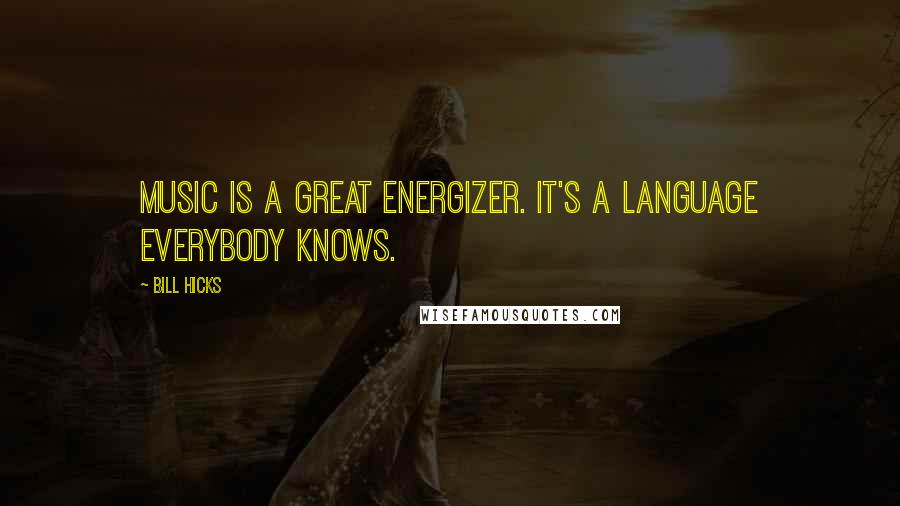 Bill Hicks Quotes: Music is a great energizer. It's a language everybody knows.