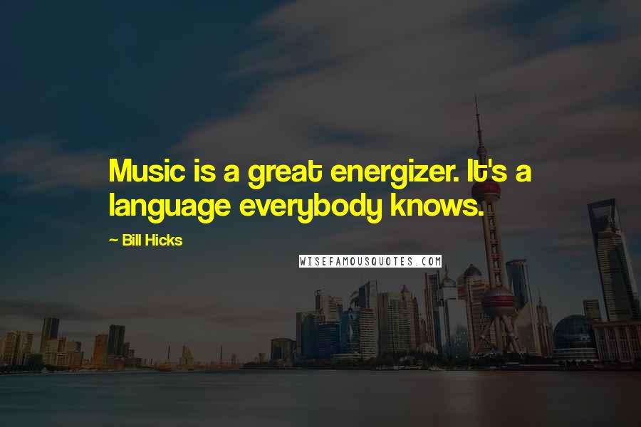 Bill Hicks Quotes: Music is a great energizer. It's a language everybody knows.