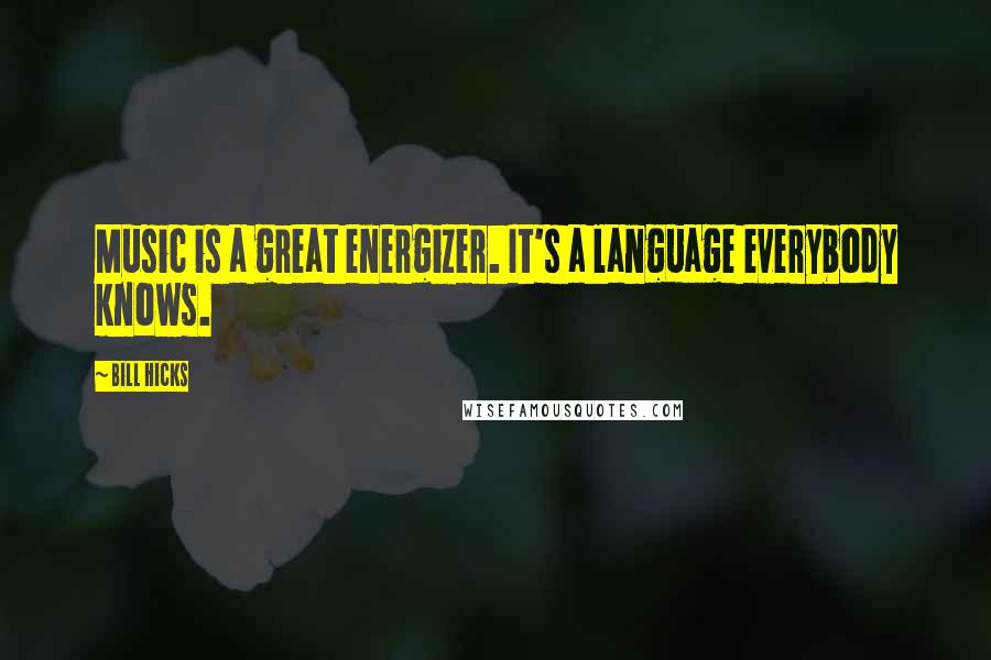 Bill Hicks Quotes: Music is a great energizer. It's a language everybody knows.