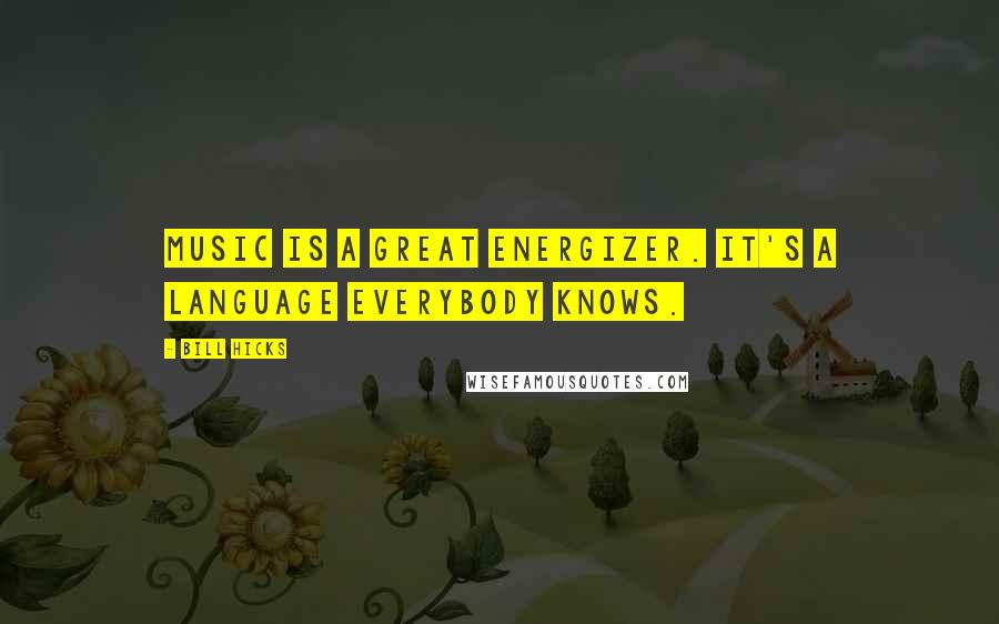 Bill Hicks Quotes: Music is a great energizer. It's a language everybody knows.