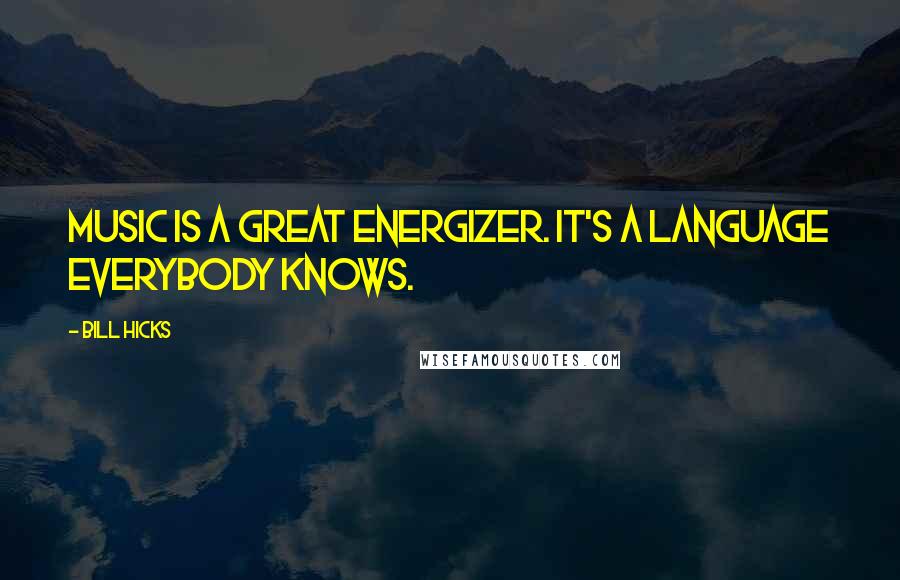 Bill Hicks Quotes: Music is a great energizer. It's a language everybody knows.