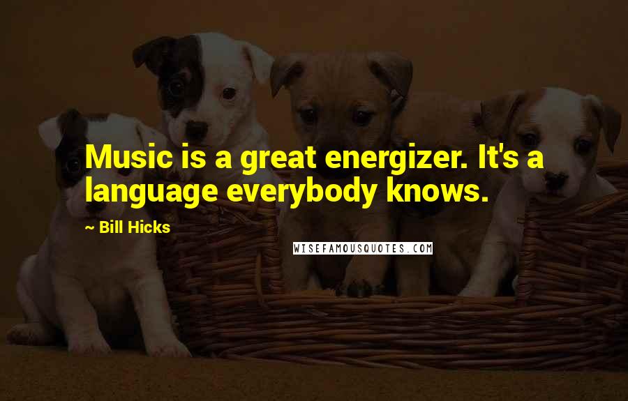 Bill Hicks Quotes: Music is a great energizer. It's a language everybody knows.