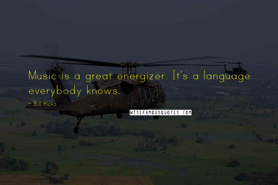 Bill Hicks Quotes: Music is a great energizer. It's a language everybody knows.