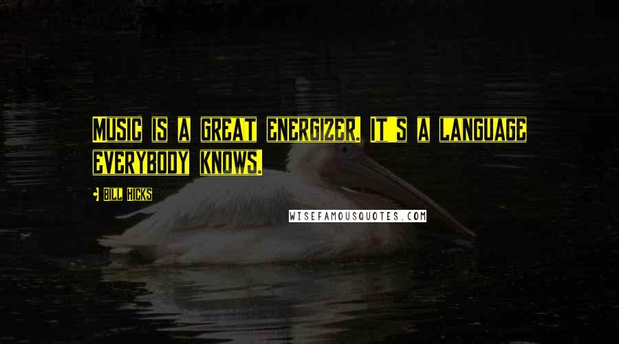 Bill Hicks Quotes: Music is a great energizer. It's a language everybody knows.