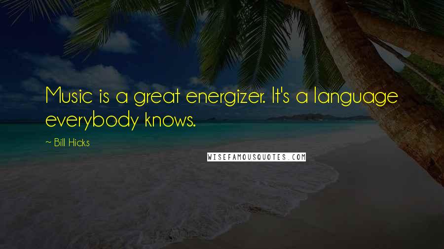 Bill Hicks Quotes: Music is a great energizer. It's a language everybody knows.
