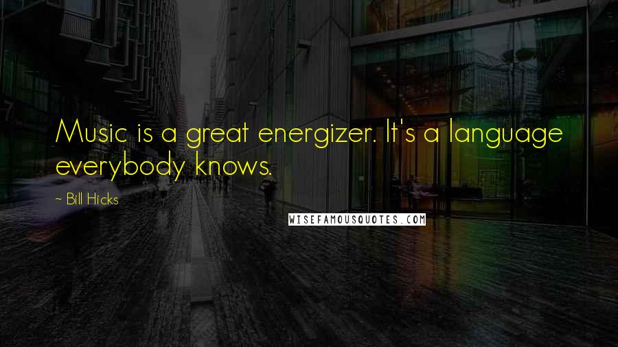 Bill Hicks Quotes: Music is a great energizer. It's a language everybody knows.
