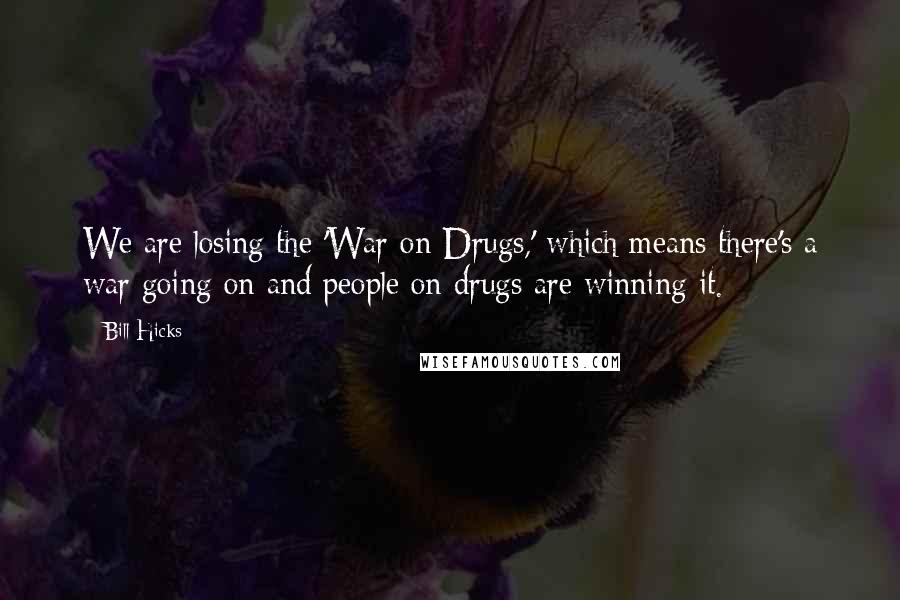 Bill Hicks Quotes: We are losing the 'War on Drugs,' which means there's a war going on and people on drugs are winning it.