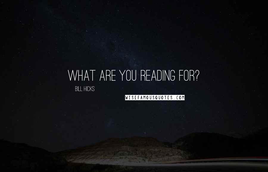 Bill Hicks Quotes: What are you reading for?