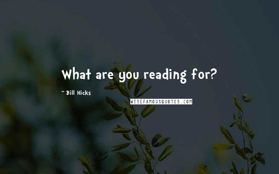 Bill Hicks Quotes: What are you reading for?