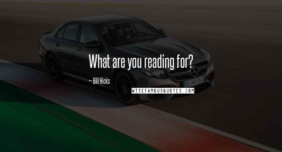 Bill Hicks Quotes: What are you reading for?