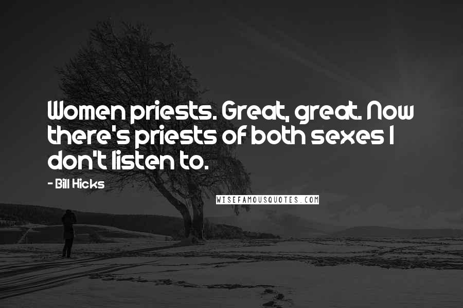 Bill Hicks Quotes: Women priests. Great, great. Now there's priests of both sexes I don't listen to.