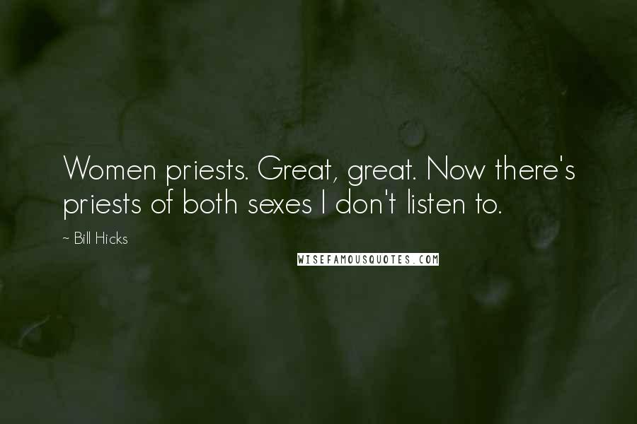 Bill Hicks Quotes: Women priests. Great, great. Now there's priests of both sexes I don't listen to.