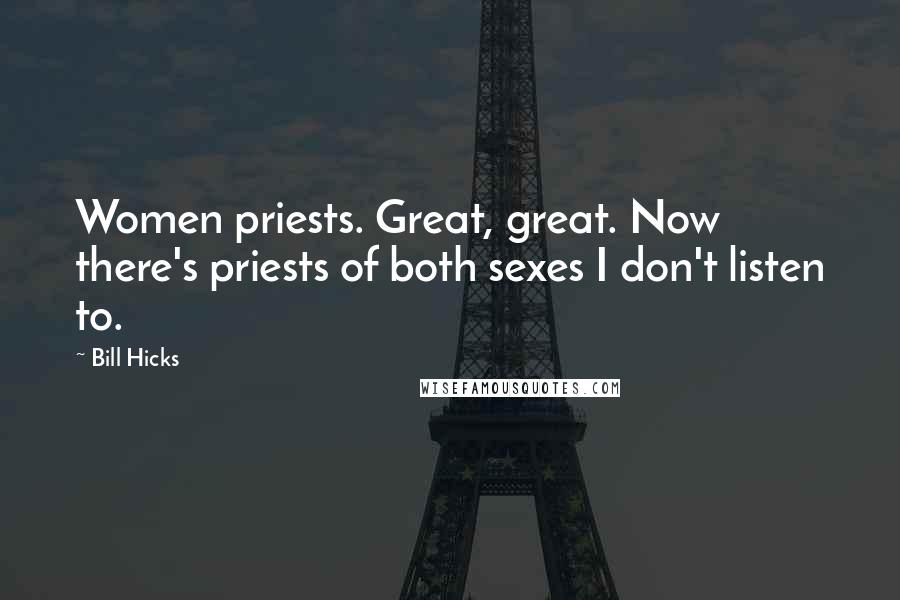 Bill Hicks Quotes: Women priests. Great, great. Now there's priests of both sexes I don't listen to.
