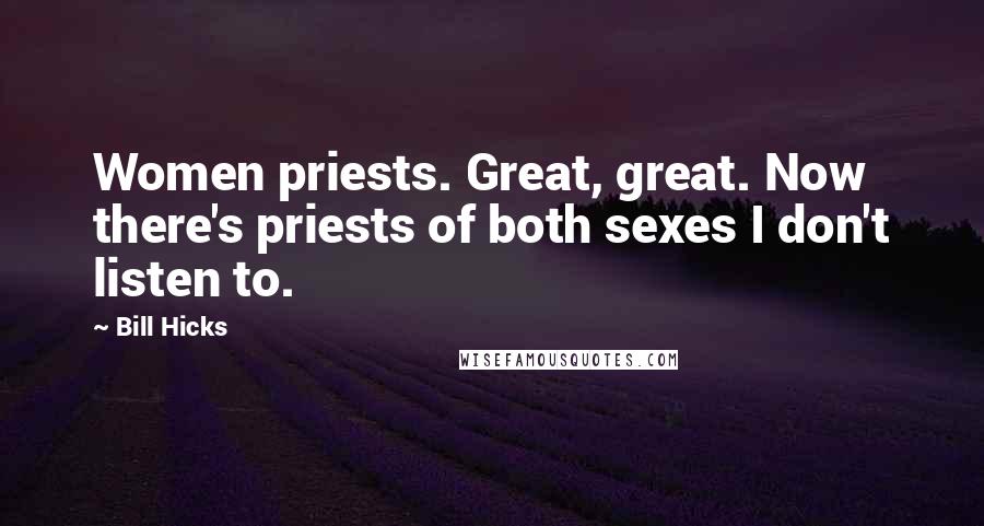 Bill Hicks Quotes: Women priests. Great, great. Now there's priests of both sexes I don't listen to.