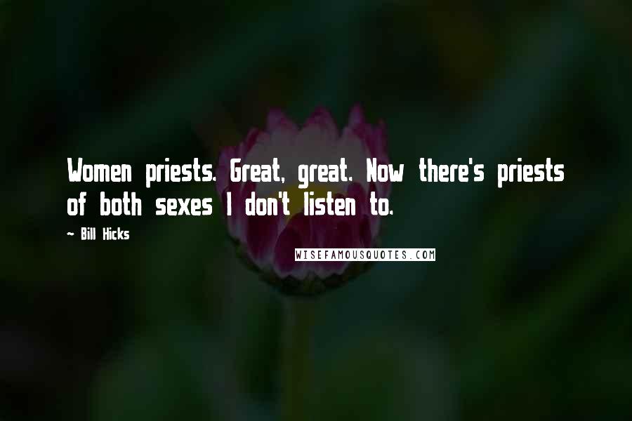 Bill Hicks Quotes: Women priests. Great, great. Now there's priests of both sexes I don't listen to.