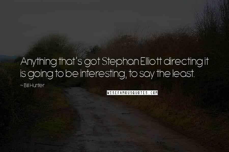 Bill Hunter Quotes: Anything that's got Stephan Elliott directing it is going to be interesting, to say the least.