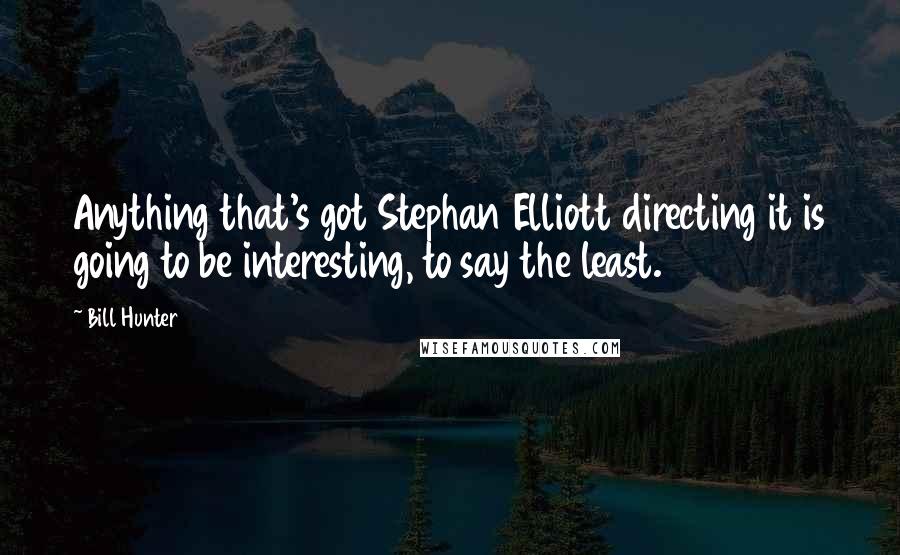 Bill Hunter Quotes: Anything that's got Stephan Elliott directing it is going to be interesting, to say the least.