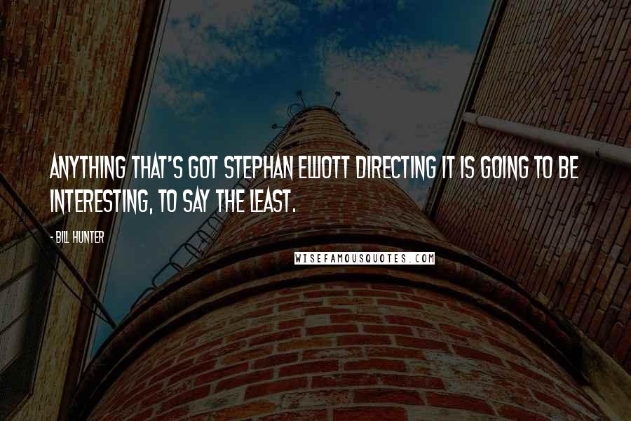 Bill Hunter Quotes: Anything that's got Stephan Elliott directing it is going to be interesting, to say the least.