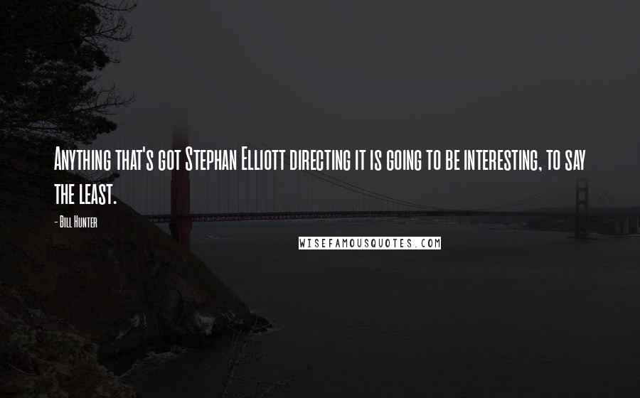 Bill Hunter Quotes: Anything that's got Stephan Elliott directing it is going to be interesting, to say the least.