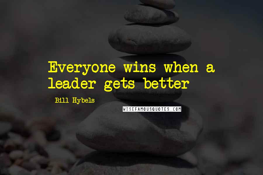 Bill Hybels Quotes: Everyone wins when a leader gets better