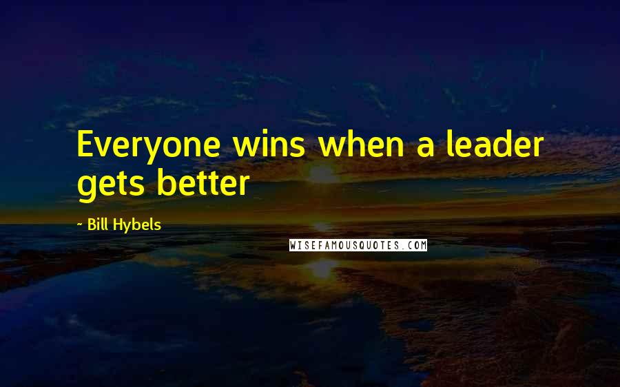Bill Hybels Quotes: Everyone wins when a leader gets better