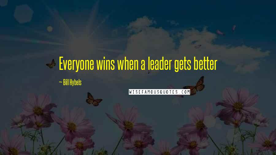 Bill Hybels Quotes: Everyone wins when a leader gets better