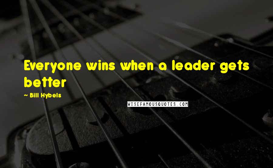 Bill Hybels Quotes: Everyone wins when a leader gets better