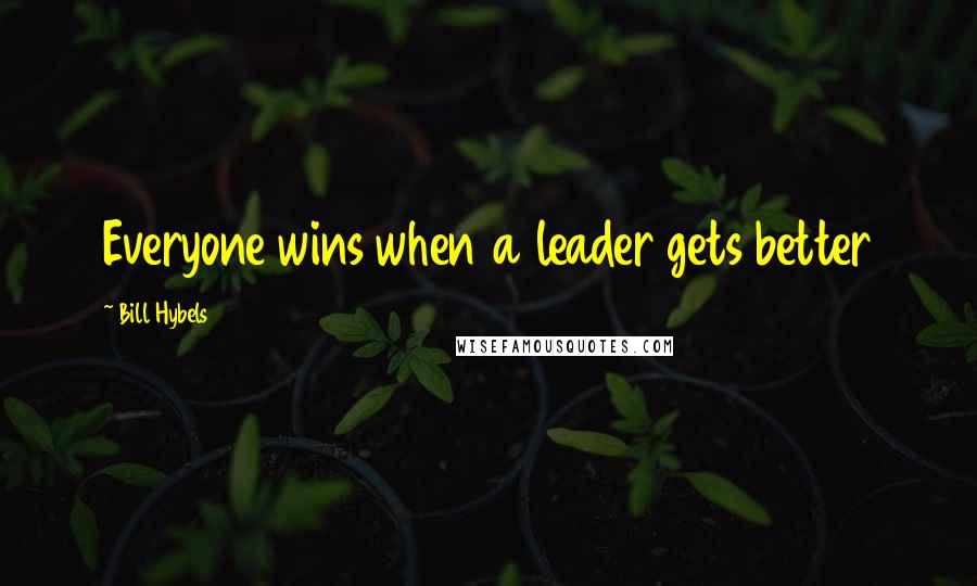 Bill Hybels Quotes: Everyone wins when a leader gets better