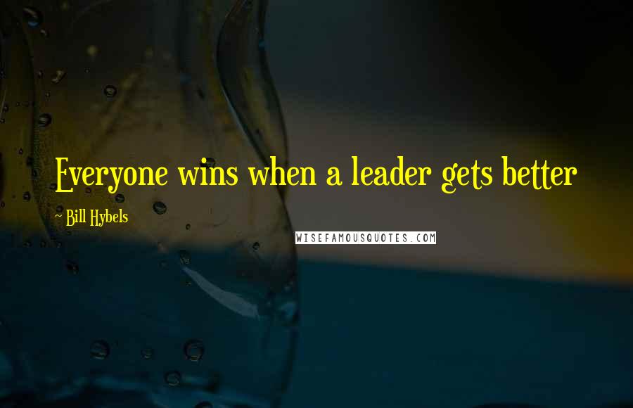 Bill Hybels Quotes: Everyone wins when a leader gets better