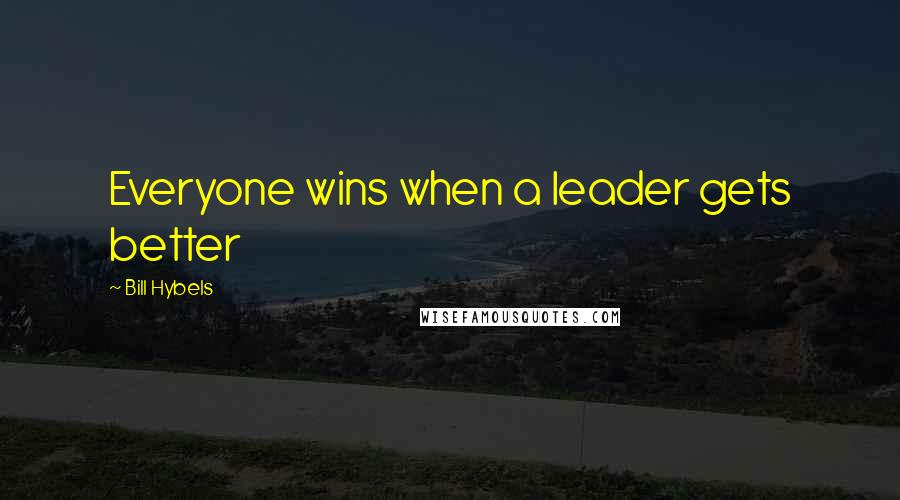 Bill Hybels Quotes: Everyone wins when a leader gets better