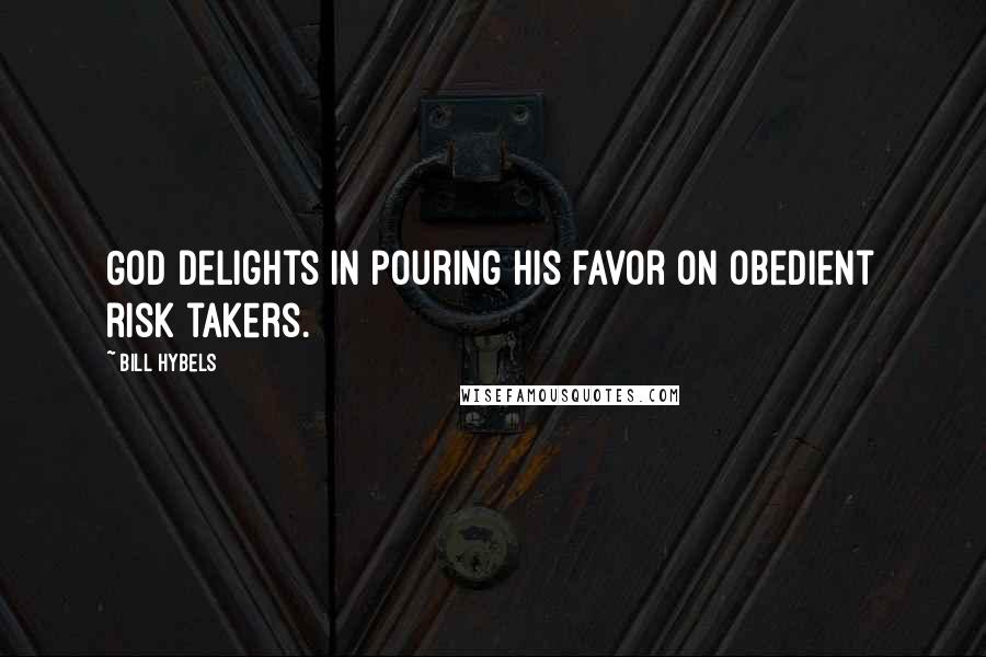 Bill Hybels Quotes: God delights in pouring his favor on obedient risk takers.