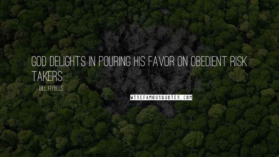 Bill Hybels Quotes: God delights in pouring his favor on obedient risk takers.