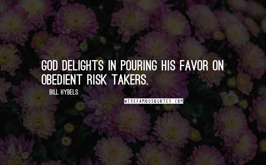 Bill Hybels Quotes: God delights in pouring his favor on obedient risk takers.