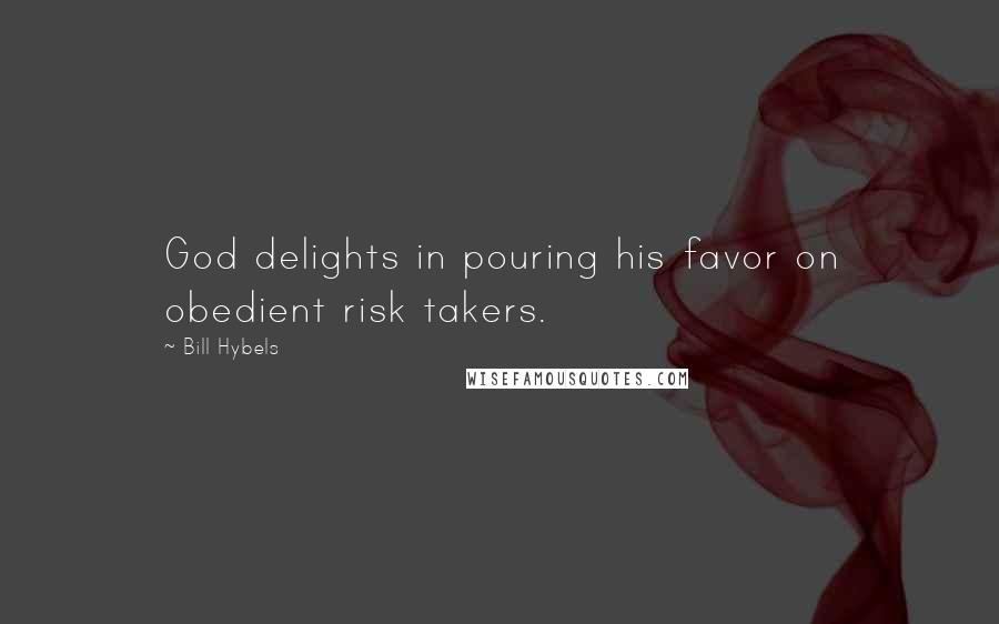 Bill Hybels Quotes: God delights in pouring his favor on obedient risk takers.