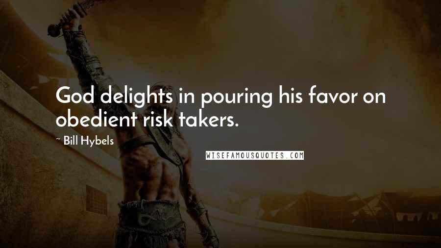Bill Hybels Quotes: God delights in pouring his favor on obedient risk takers.
