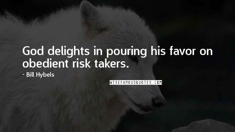 Bill Hybels Quotes: God delights in pouring his favor on obedient risk takers.