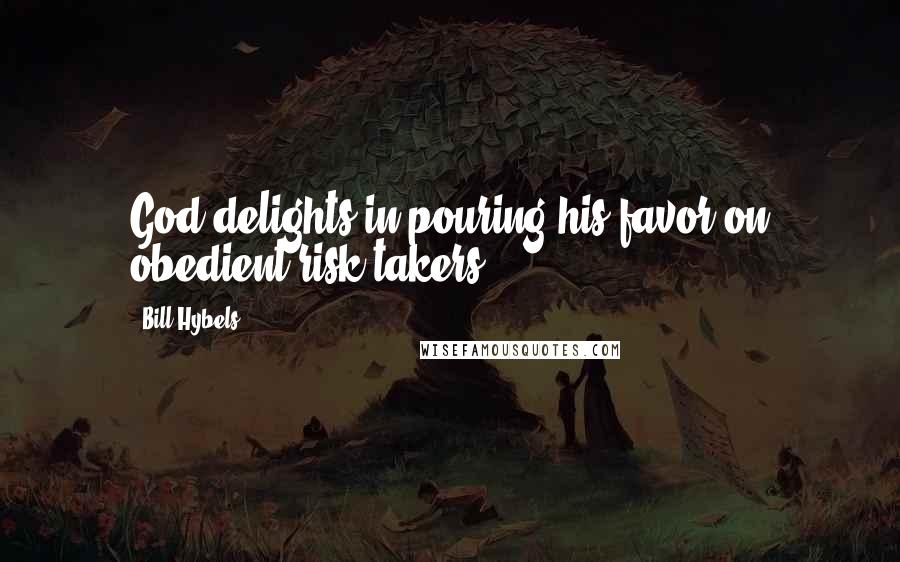 Bill Hybels Quotes: God delights in pouring his favor on obedient risk takers.