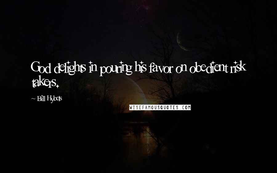 Bill Hybels Quotes: God delights in pouring his favor on obedient risk takers.