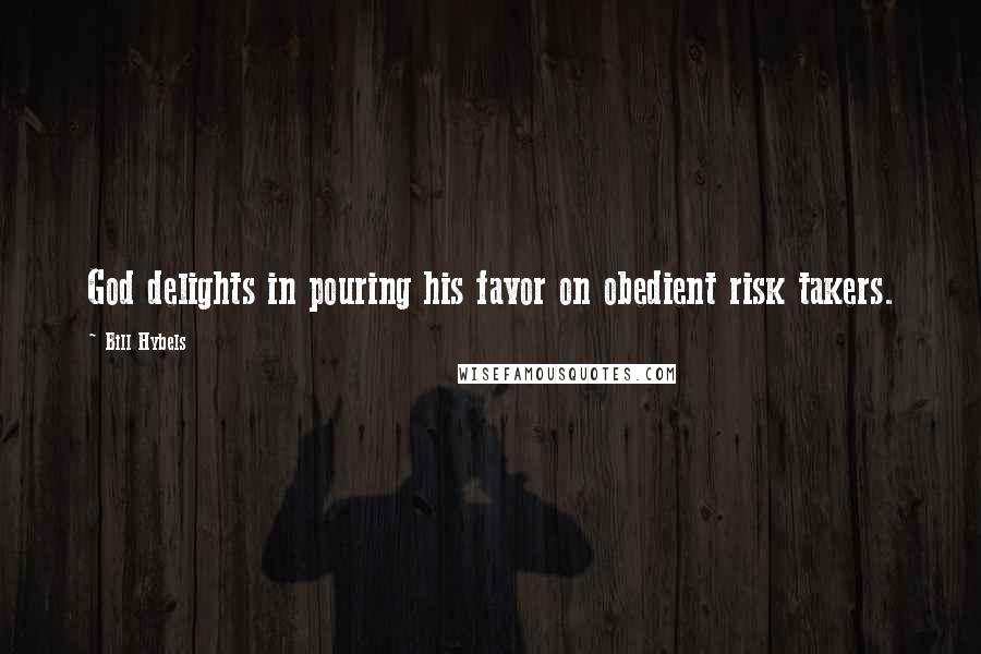 Bill Hybels Quotes: God delights in pouring his favor on obedient risk takers.
